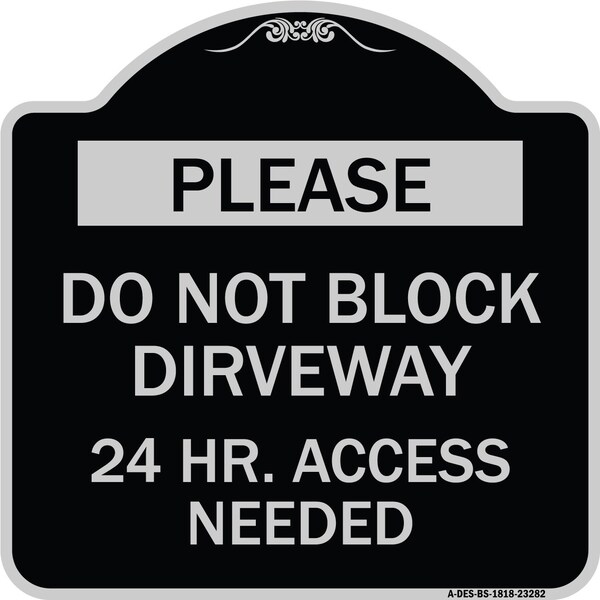 Please Do Not Block Driveway 24 Hour Access Needed Heavy-Gauge Alum Sign, 18" x 18", BS-1818-23282